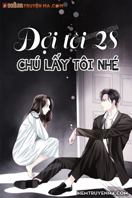 Đợi Tôi 28 Tuổi, Rồi Chú Lấy Tôi Nhé