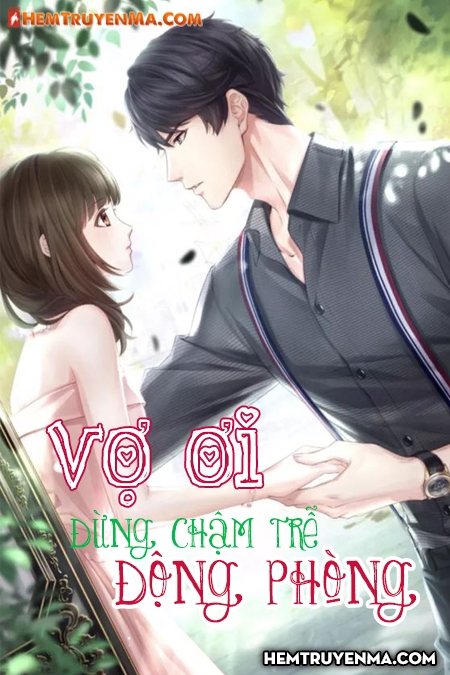 Vợ Ơi - Đừng Chậm Trễ Động Phòng